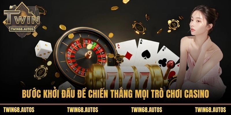 Bước khởi đầu để chiến thắng mọi trò chơi casino