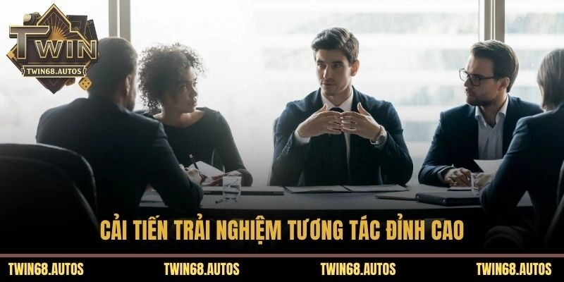 Cải tiến trải nghiệm tương tác đỉnh cao