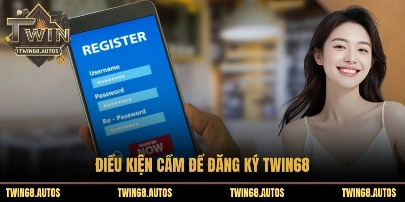 Điều kiện cầm để đăng ký TWIN68 