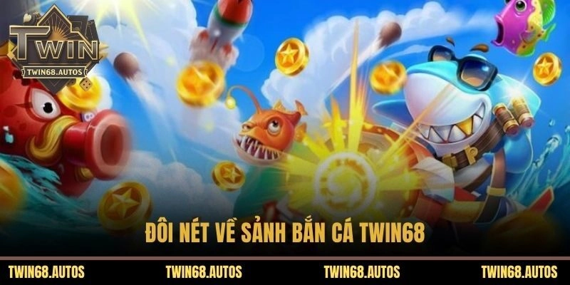 Đôi nét về sảnh bắn cá TWIN68