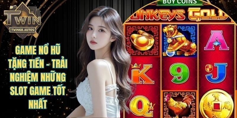 Game Nổ Hũ Tặng Tiền - Trải Nghiệm Những Slot Game Tốt Nhất