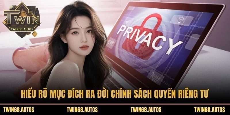 Hiểu rõ mục đích ra đời chính sách quyền riêng tư