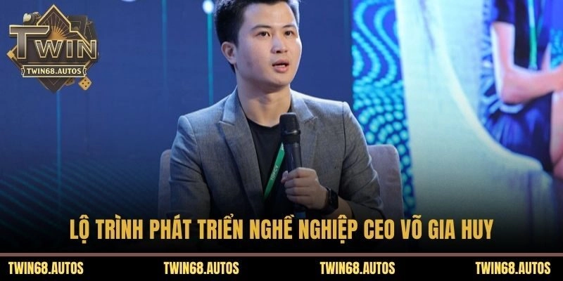 Lộ trình phát triển nghề nghiệp CEO Võ Gia Huy