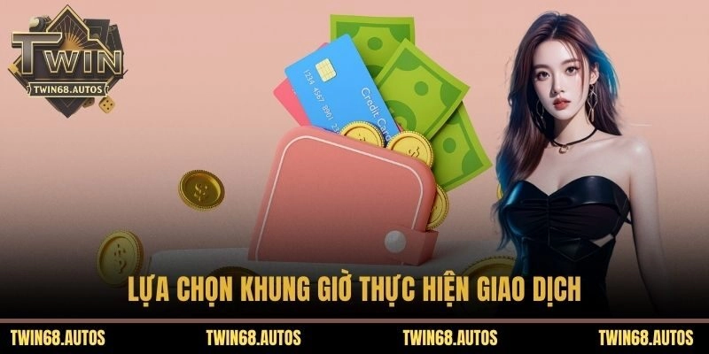 Lựa chọn khung giờ thực hiện giao dịch
