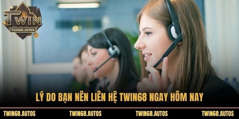 Lý do bạn nên liên hệ TWIN68 ngay hôm nay
