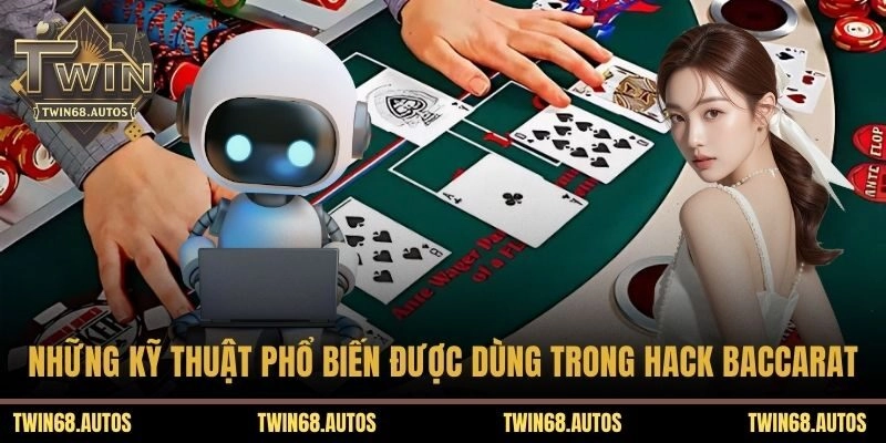 Những kỹ thuật phổ biến được dùng trong hack Baccarat 