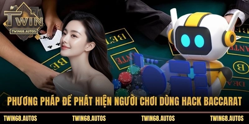 Phương pháp để phát hiện người chơi dùng hack Baccarat