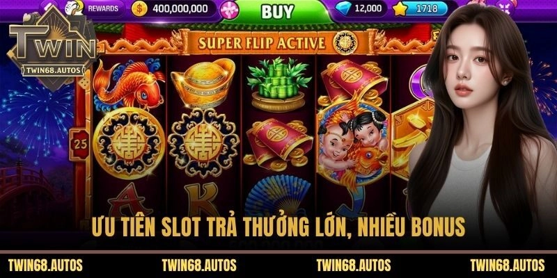 Ưu tiên slot trả thưởng lớn, nhiều bonus